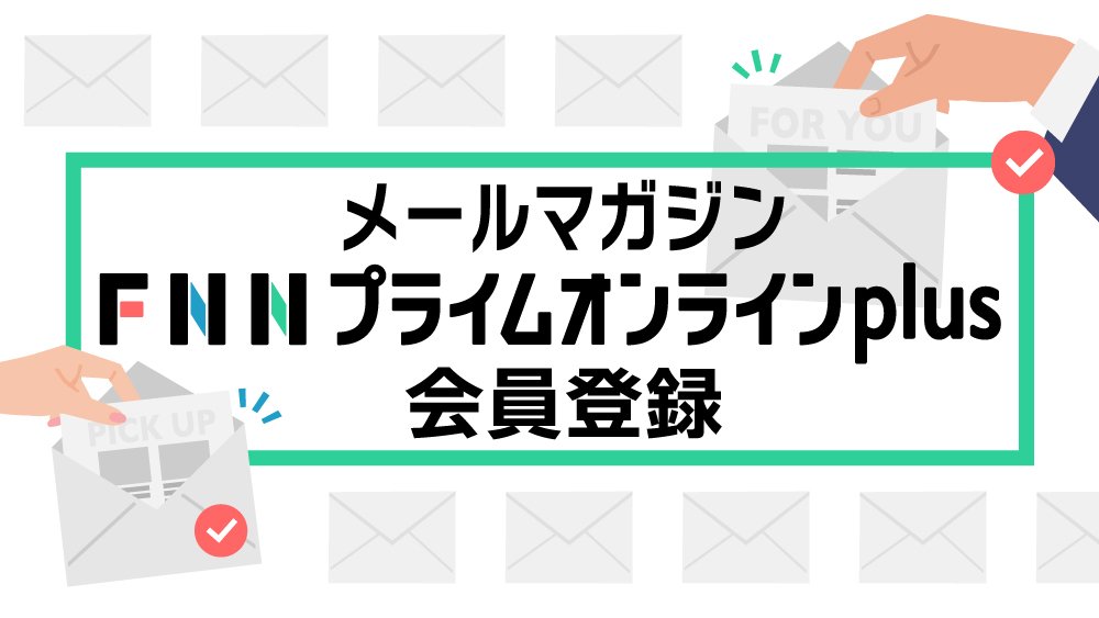 【8月4日配信スタート】FNNプライムオンラインplus無料会員登録｜FNNプライムオンライン